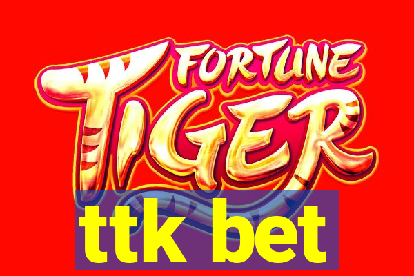 ttk bet